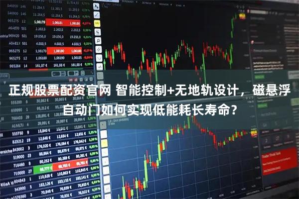 正规股票配资官网 智能控制+无地轨设计，磁悬浮自动门如何实现低能耗长寿命？