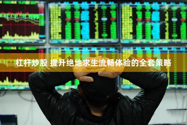 杠杆炒股 提升绝地求生流畅体验的全套策略