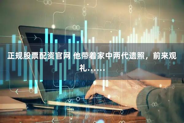 正规股票配资官网 他带着家中两代遗照，前来观礼……
