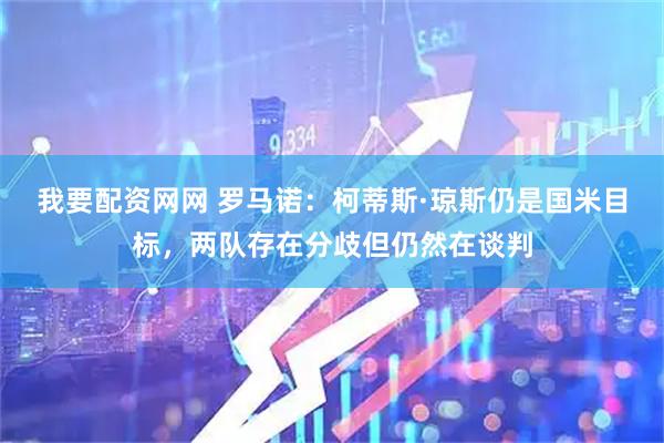 我要配资网网 罗马诺：柯蒂斯·琼斯仍是国米目标，两队存在分歧但仍然在谈判
